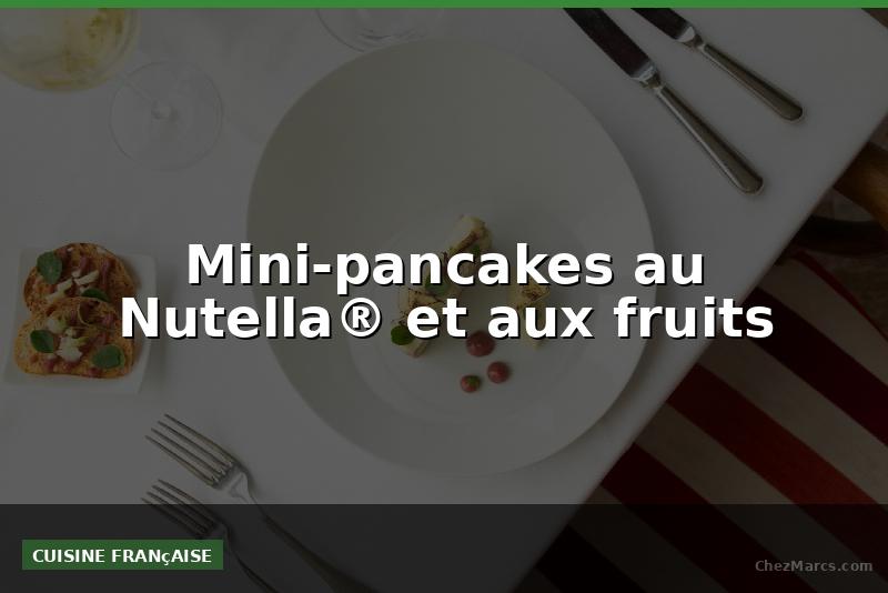Mini-pancakes au Nutella® et aux fruits