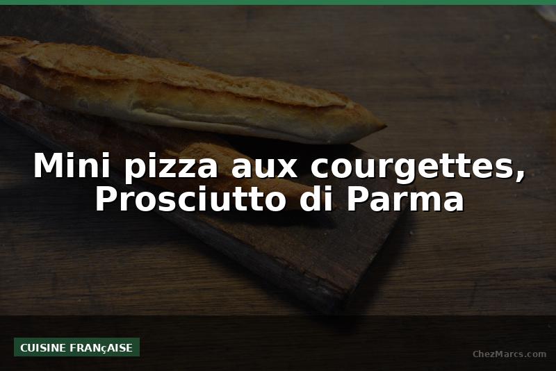 Mini pizza aux courgettes, Prosciutto di Parma