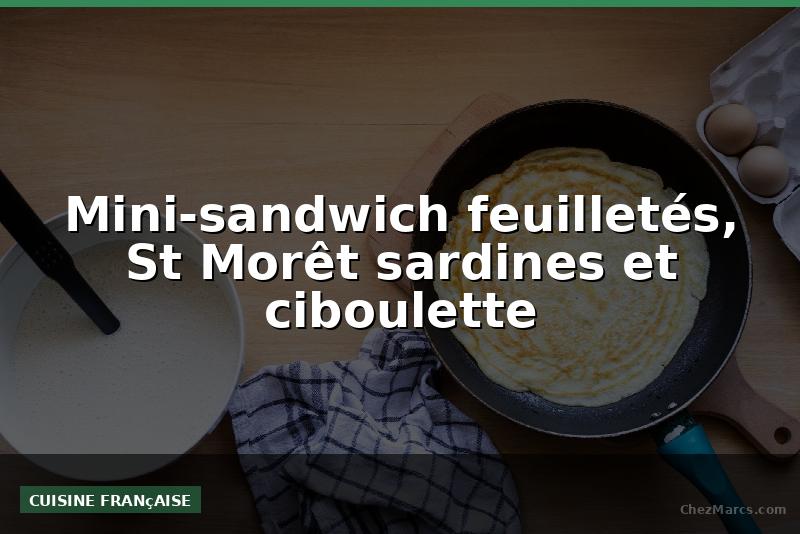 Mini-sandwich feuilletés, St Morêt sardines et ciboulette