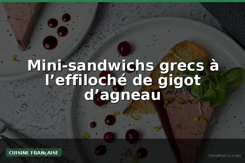Mini-sandwichs grecs à l’effiloché de gigot d’agneau