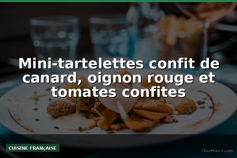 Mini-tartelettes confit de canard, oignon rouge et tomates confites