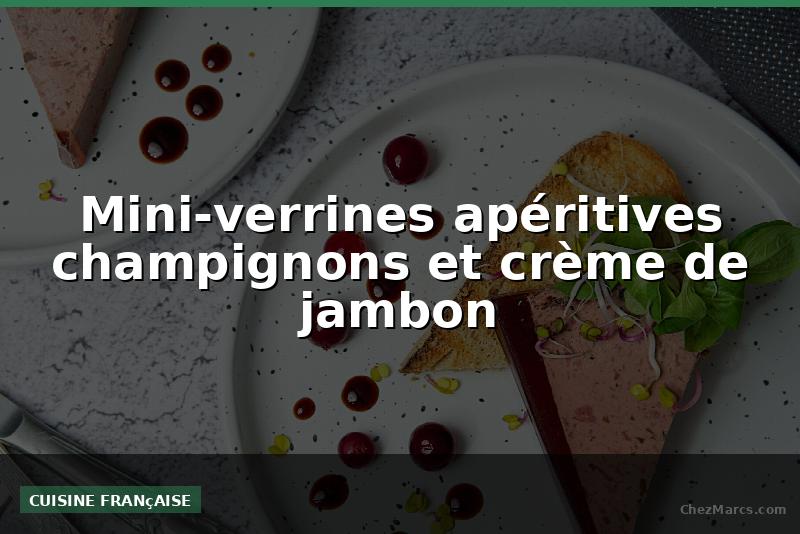 Mini-verrines apéritives champignons et crème de jambon