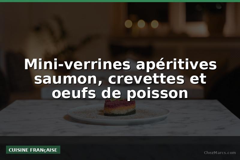 Mini-verrines apéritives saumon, crevettes et oeufs de poisson