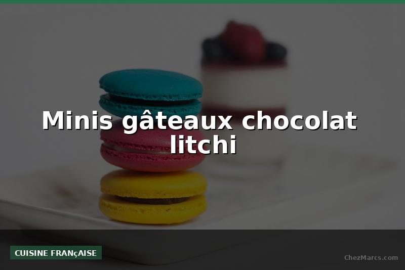 Minis gâteaux chocolat  litchi