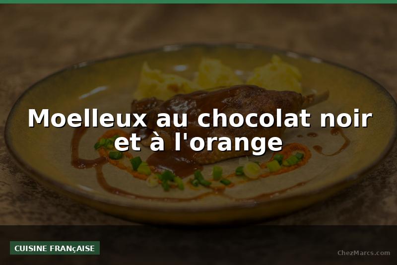 Moelleux au chocolat noir et à l'orange