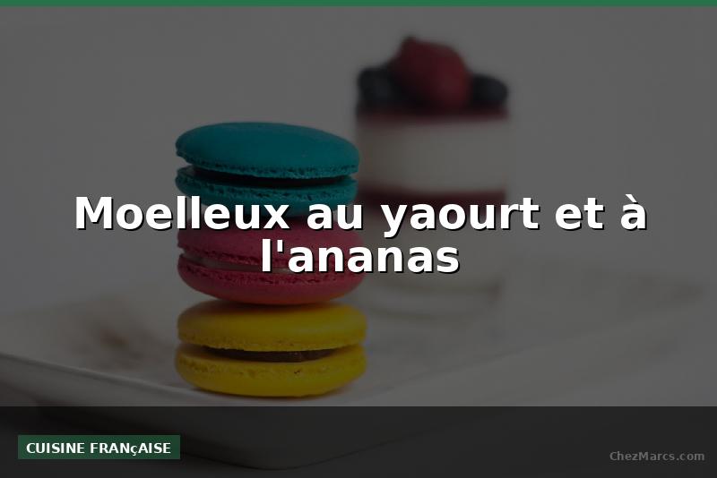 Moelleux au yaourt et à l'ananas