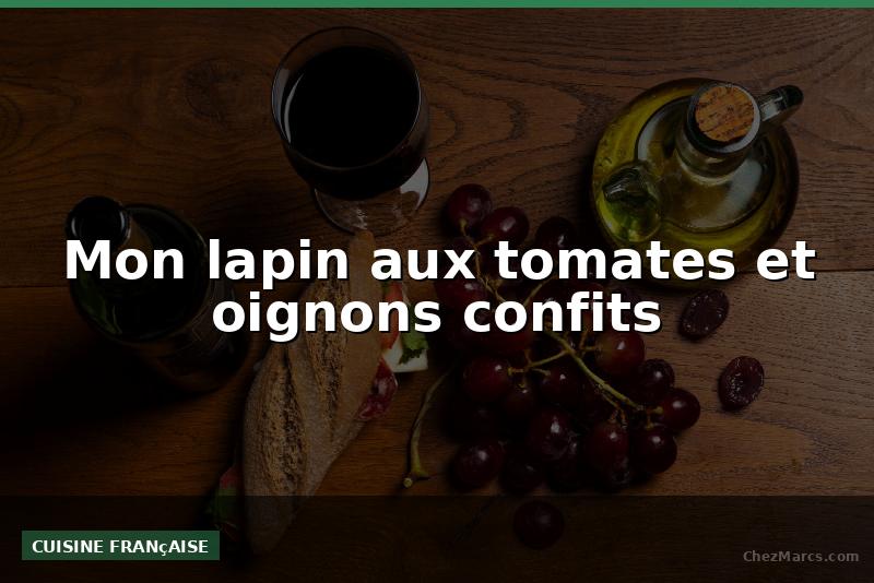 Mon lapin aux tomates et oignons confits