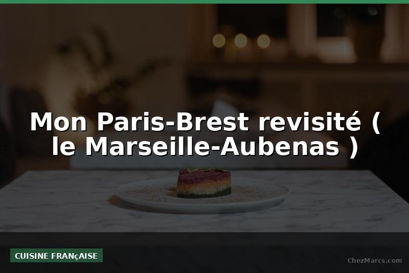 Mon Paris-Brest revisité ( le Marseille-Aubenas )