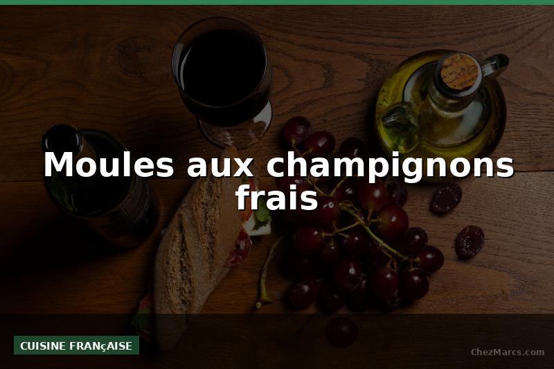 Moules aux champignons frais