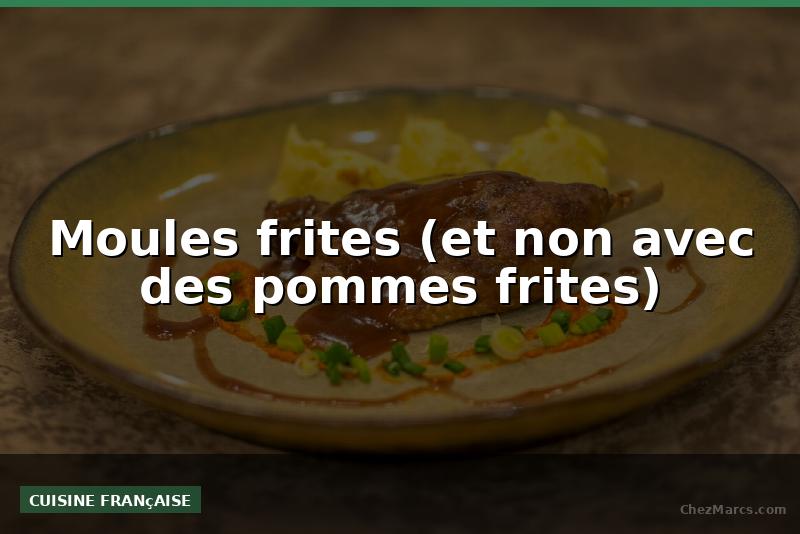 Moules frites (et non avec des pommes frites)