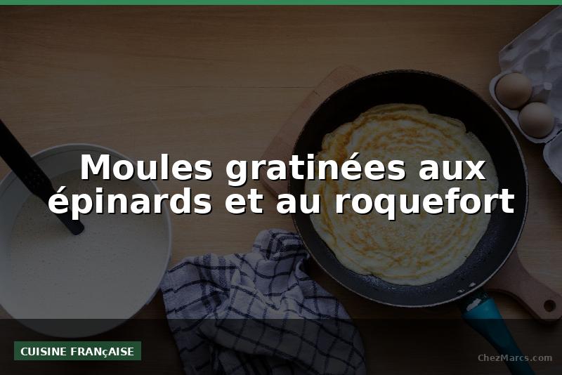 Moules gratinées aux épinards et au roquefort