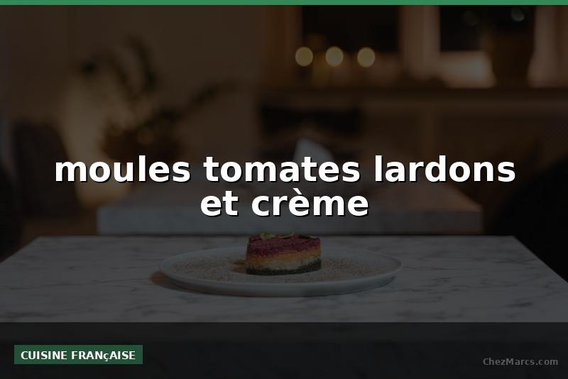 moules tomates lardons et crème