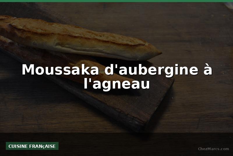 Moussaka d'aubergine à l'agneau