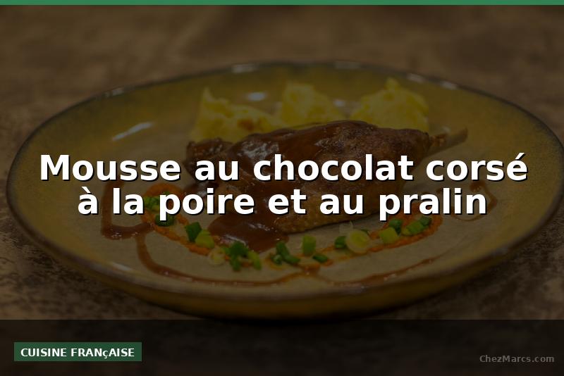 Mousse au chocolat corsé à la poire et au pralin