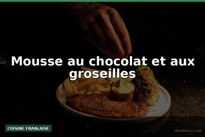 Mousse au chocolat et aux groseilles