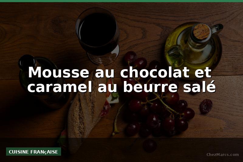 Mousse au chocolat et  caramel au beurre salé