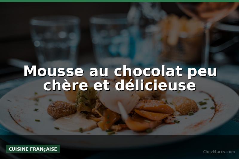 Mousse au chocolat peu chère et délicieuse