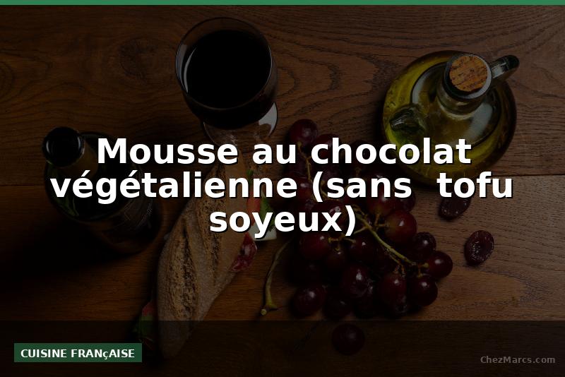 Mousse au chocolat végétalienne (sans  tofu soyeux)