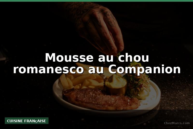 Mousse au chou romanesco au Companion