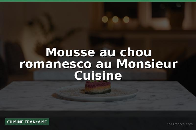 Mousse au chou romanesco au Monsieur Cuisine