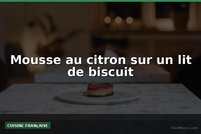 Mousse au citron sur un lit de biscuit