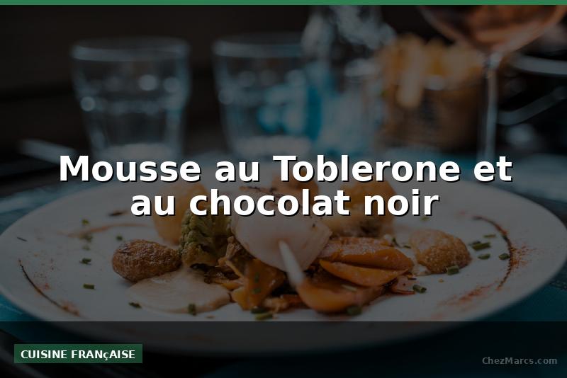 Mousse au Toblerone et au chocolat noir