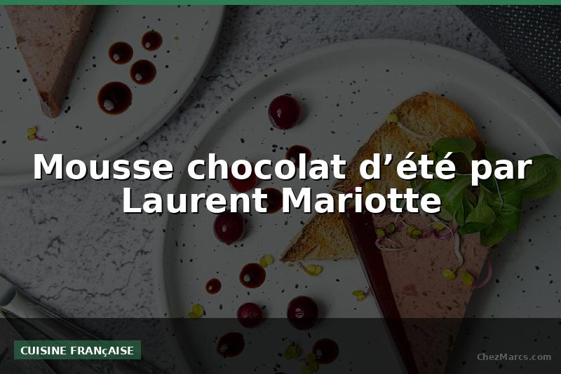 Mousse chocolat d’été par Laurent Mariotte