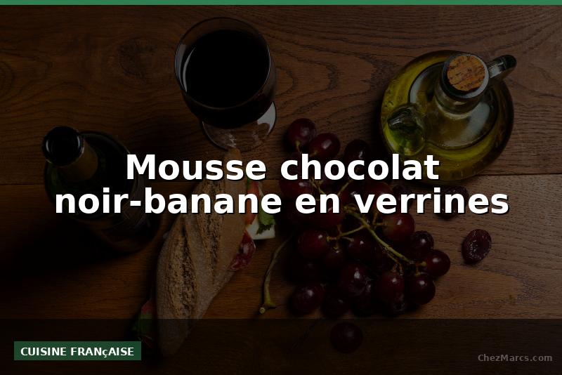 Mousse chocolat noir-banane en verrines