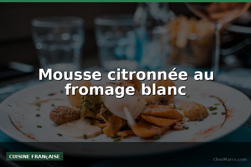 Mousse citronnée au fromage blanc
