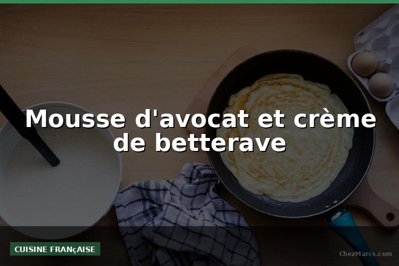 Mousse d'avocat et crème de betterave