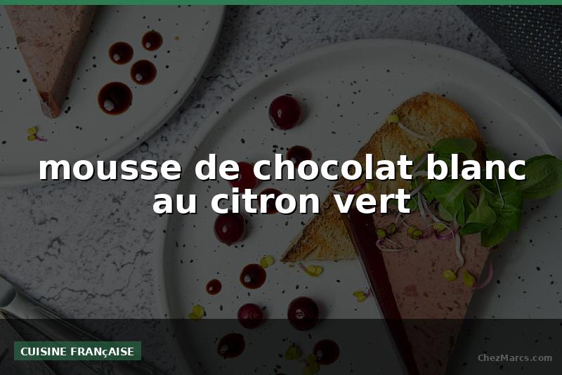 mousse de chocolat blanc au citron vert