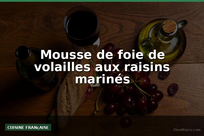 Mousse de foie de volailles aux raisins marinés