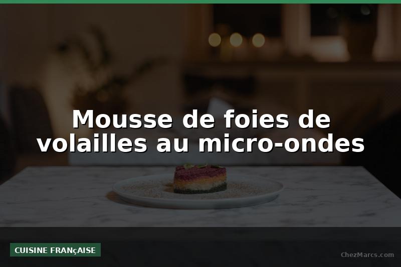 Mousse de foies de volailles au micro-ondes