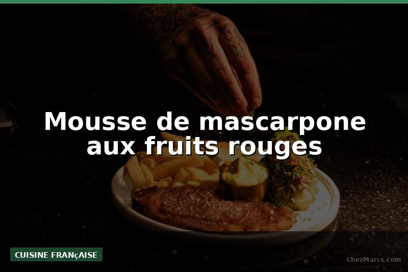 Mousse de mascarpone aux fruits rouges
