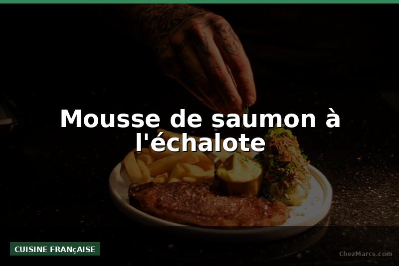 Mousse de saumon à l'échalote
