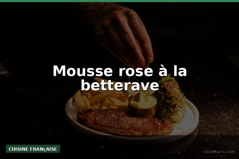 Mousse rose à la betterave