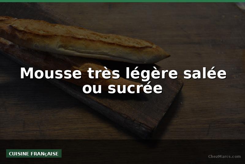 Mousse très légère salée ou sucrée