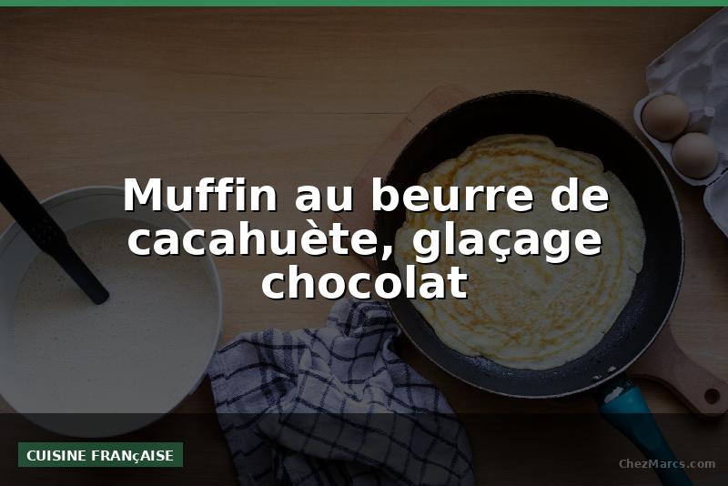 Muffin au beurre de cacahuète, glaçage chocolat