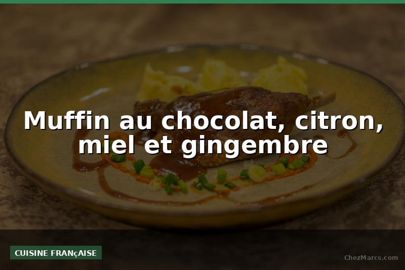 Muffin au chocolat, citron, miel et gingembre