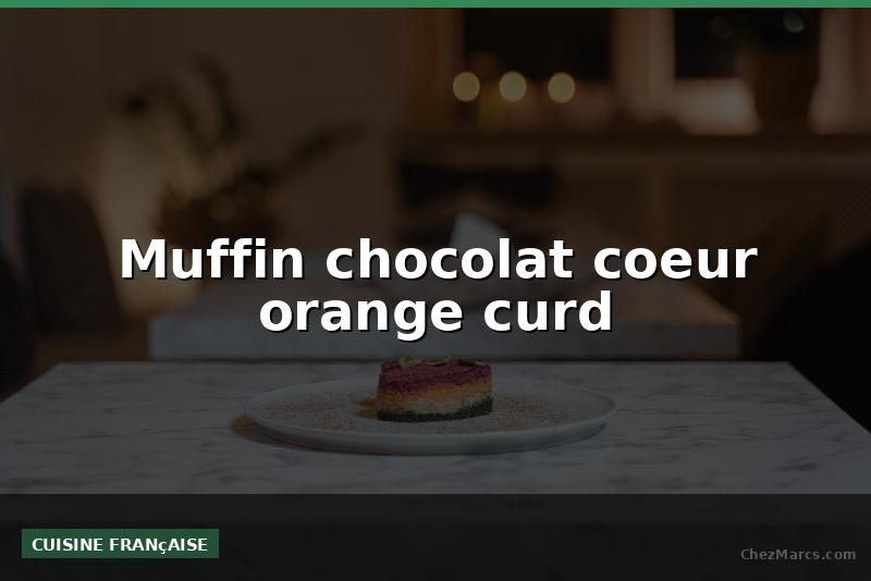 Muffin chocolat coeur orange curd