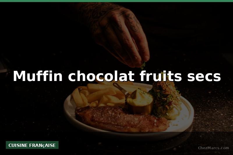 Muffin chocolat fruits secs