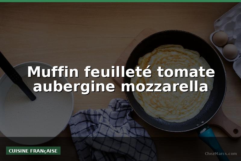 Muffin feuilleté tomate aubergine mozzarella
