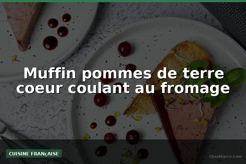 Muffin pommes de terre coeur coulant au fromage