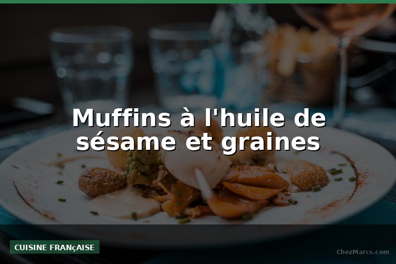 Muffins à l'huile de sésame et graines