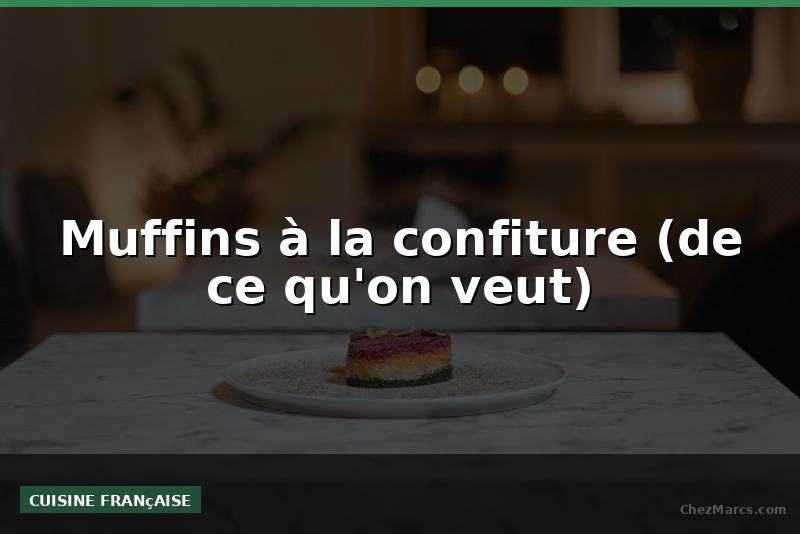 Muffins à la confiture (de ce qu'on veut)