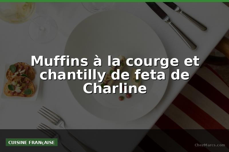 Muffins à la courge et chantilly de feta de Charline