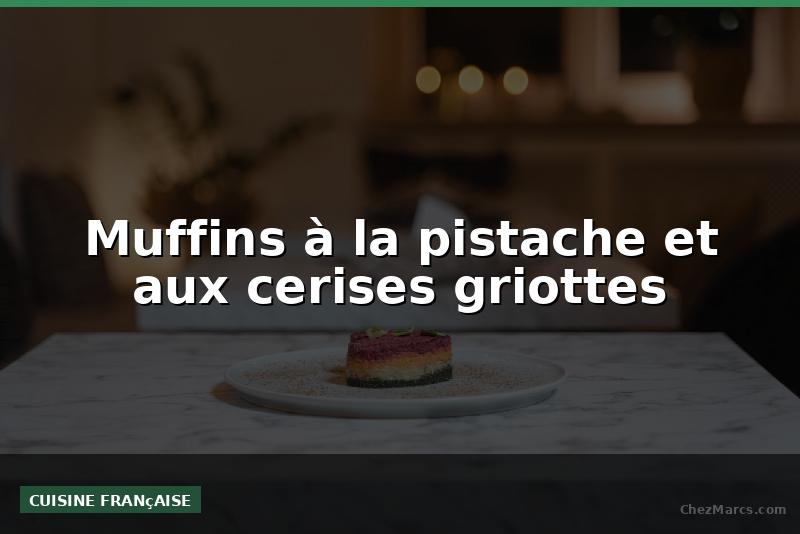 Muffins à la pistache et aux cerises griottes
