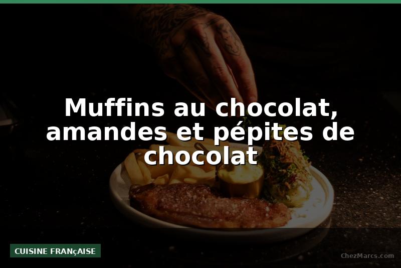 Muffins au chocolat, amandes et pépites de chocolat