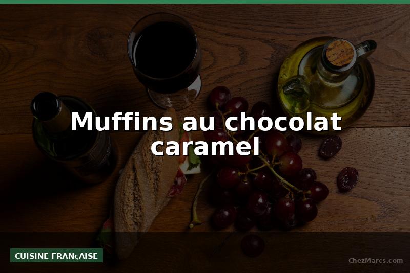 Muffins au chocolat caramel