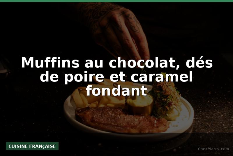 Muffins au chocolat, dés de poire et caramel fondant